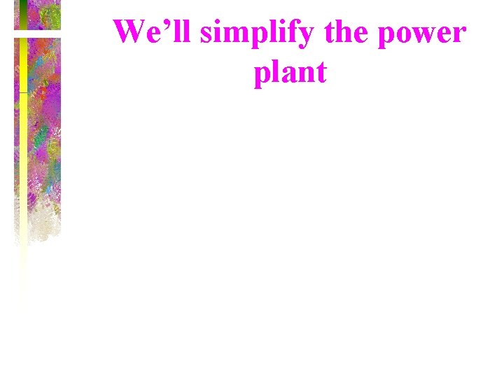 We’ll simplify the power plant 