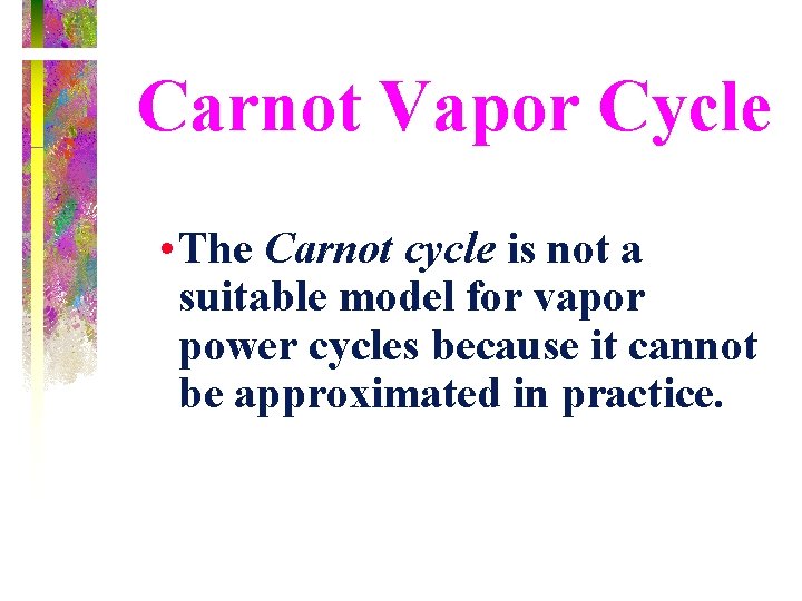 Carnot Vapor Cycle • The Carnot cycle is not a suitable model for vapor