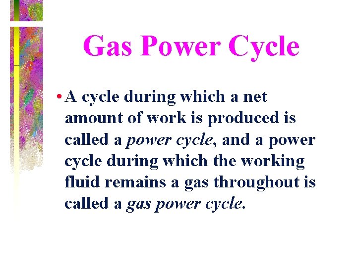 Gas Power Cycle • A cycle during which a net amount of work is