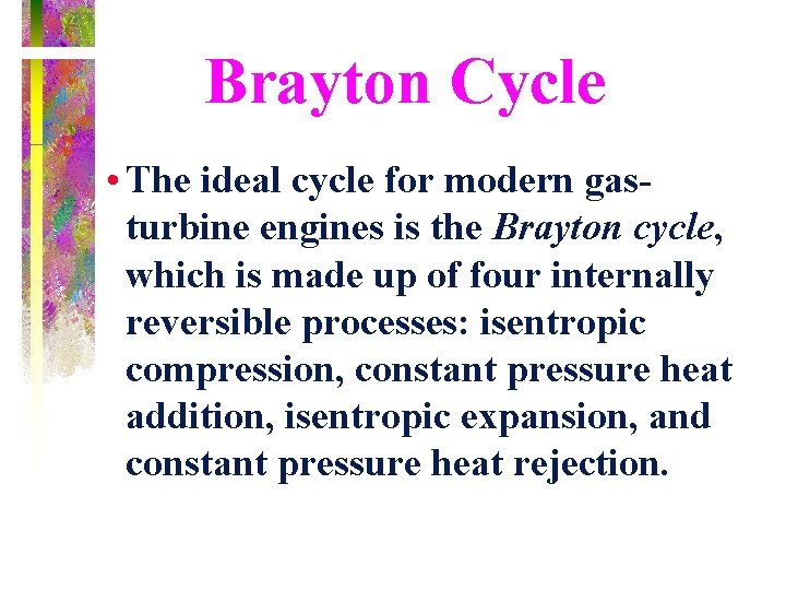 Brayton Cycle • The ideal cycle for modern gasturbine engines is the Brayton cycle,