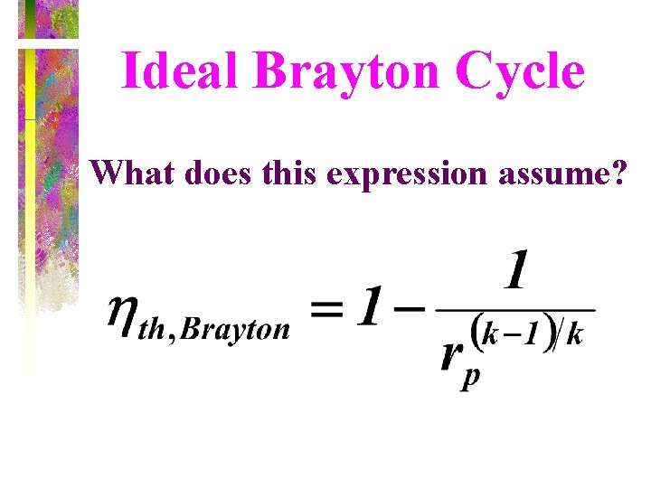 Ideal Brayton Cycle What does this expression assume? 
