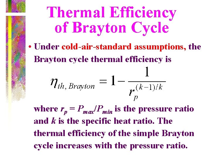 Thermal Efficiency of Brayton Cycle • Under cold-air-standard assumptions, the Brayton cycle thermal efficiency