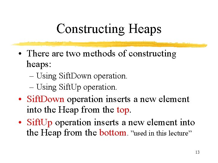 Constructing Heaps • There are two methods of constructing heaps: – Using Sift. Down