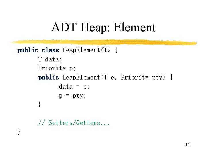 ADT Heap: Element public class Heap. Element<T> { T data; Priority p; public Heap.
