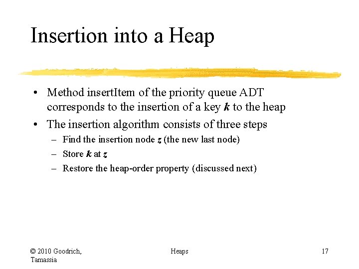 Insertion into a Heap • Method insert. Item of the priority queue ADT corresponds