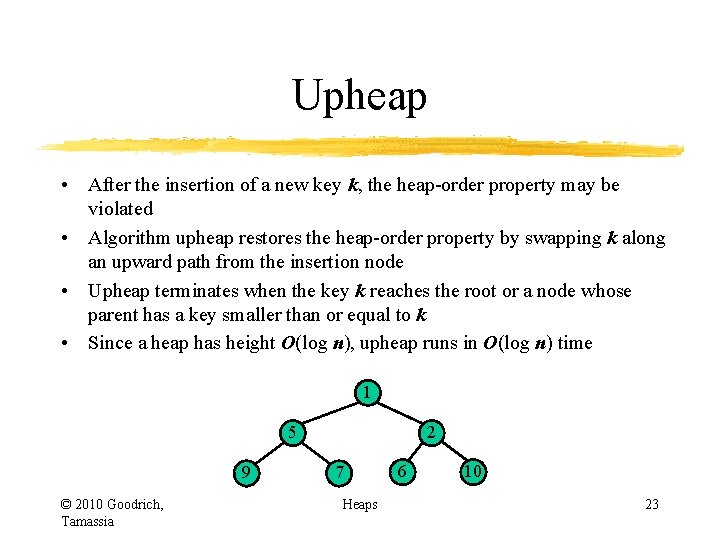 Upheap • After the insertion of a new key k, the heap-order property may