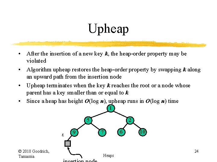 Upheap • After the insertion of a new key k, the heap-order property may