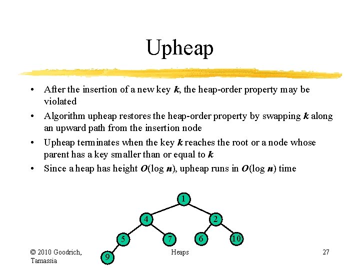 Upheap • After the insertion of a new key k, the heap-order property may