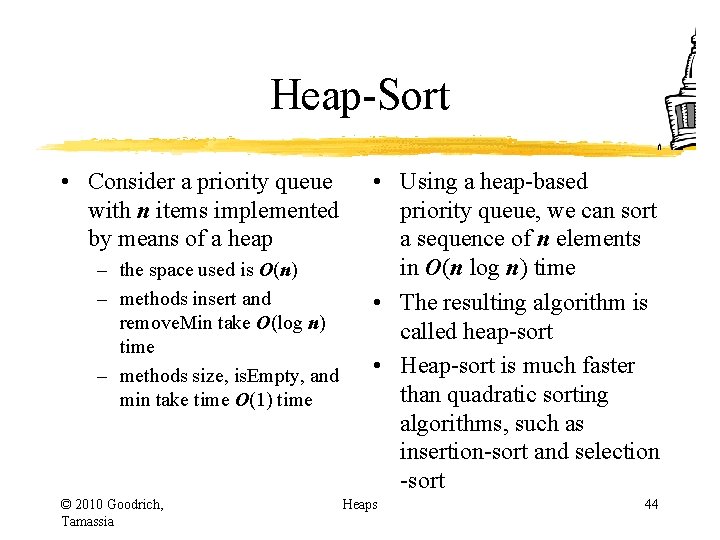 Heap-Sort • Consider a priority queue with n items implemented by means of a