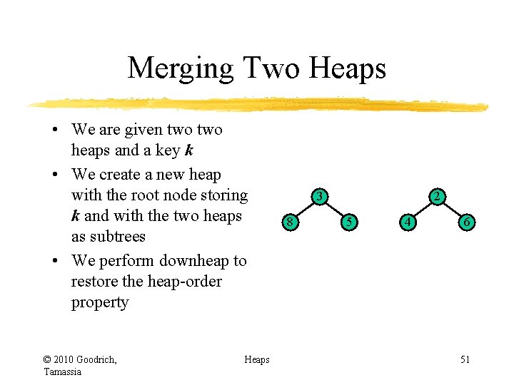 Merging Two Heaps • We are given two heaps and a key k •