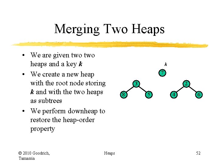 Merging Two Heaps • We are given two heaps and a key k •