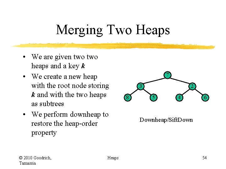 Merging Two Heaps • We are given two heaps and a key k •