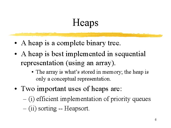 Heaps • A heap is a complete binary tree. • A heap is best