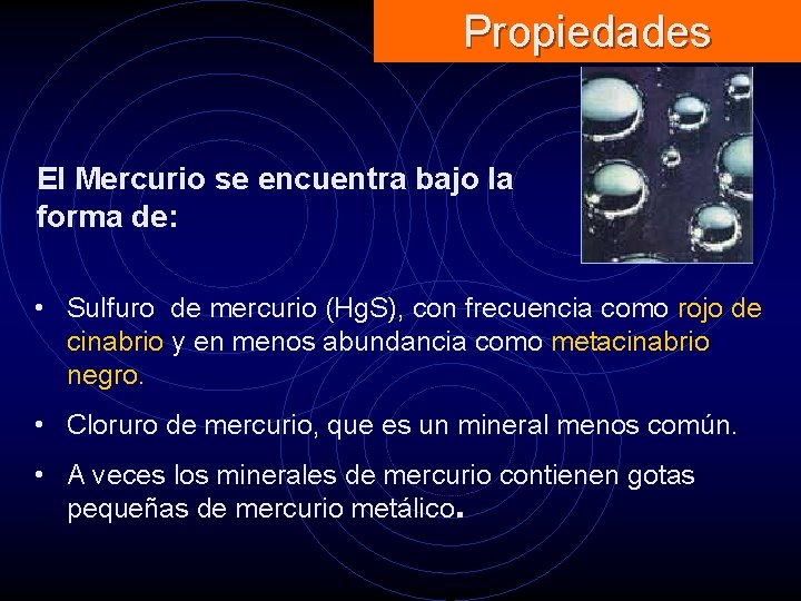 Propiedades El Mercurio se encuentra bajo la forma de: • Sulfuro de mercurio (Hg.