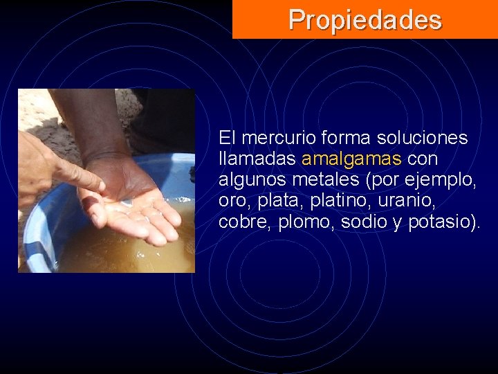 Propiedades El mercurio forma soluciones llamadas amalgamas con algunos metales (por ejemplo, oro, plata,