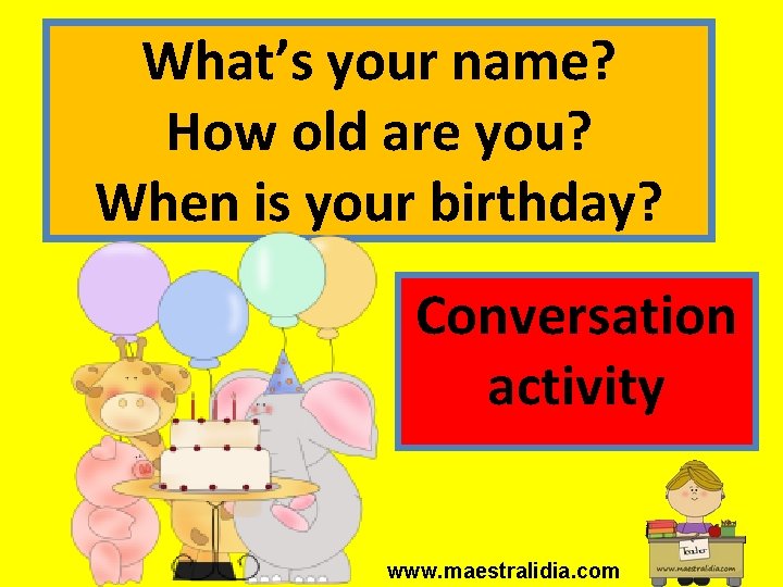 What’s your name? How old are you? When is your birthday? Conversation activity www.