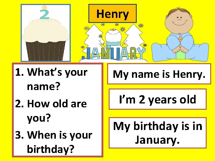 Henry 1. What’s your name? 2. How old are you? 3. When is your