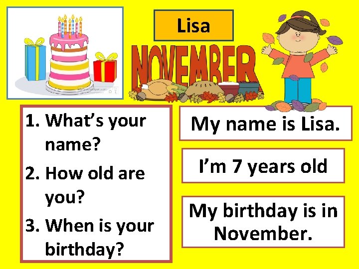 Lisa 1. What’s your name? 2. How old are you? 3. When is your