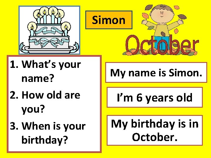 Simon 1. What’s your name? 2. How old are you? 3. When is your