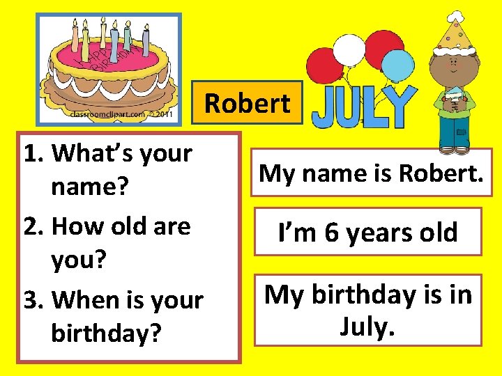 Robert 1. What’s your name? 2. How old are you? 3. When is your