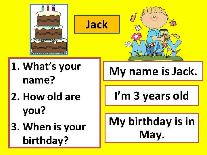 Jack 1. What’s your name? 2. How old are you? 3. When is your