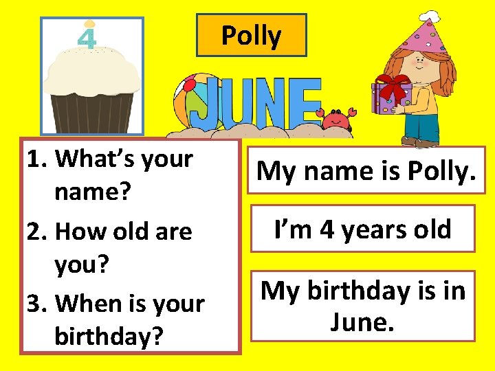 Polly 1. What’s your name? 2. How old are you? 3. When is your