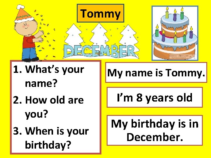 Tommy 1. What’s your name? 2. How old are you? 3. When is your