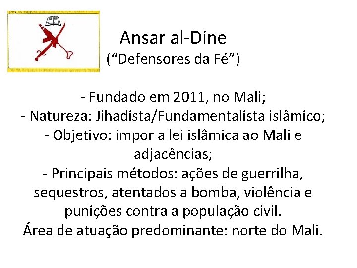 Ansar al-Dine (“Defensores da Fé”) - Fundado em 2011, no Mali; - Natureza: Jihadista/Fundamentalista