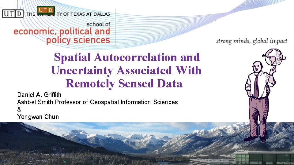 Spatial Autocorrelation and Uncertainty Associated With Remotely Sensed Data Daniel A. Griffith Ashbel Smith