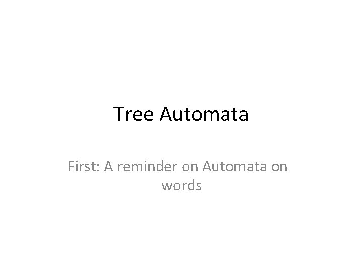 Tree Automata First: A reminder on Automata on words Typing semistructured data 