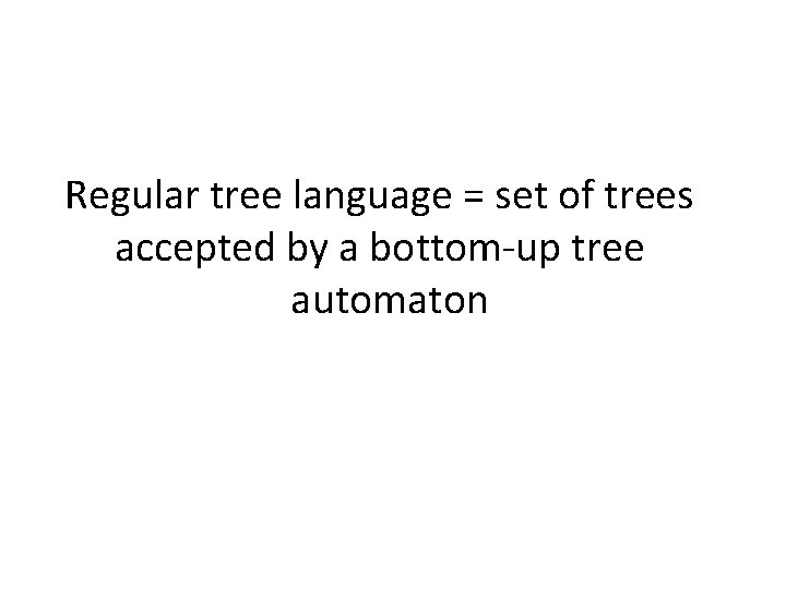 Regular tree language = set of trees accepted by a bottom-up tree automaton Typing