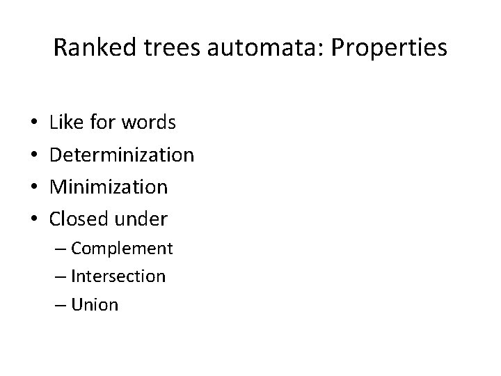 Ranked trees automata: Properties • • Like for words Determinization Minimization Closed under –