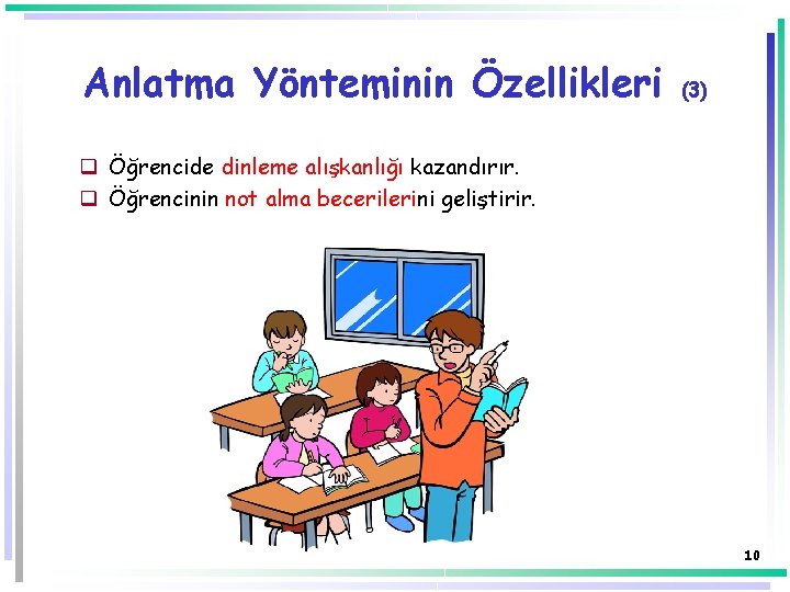 Anlatma Yönteminin Özellikleri (3) q Öğrencide dinleme alışkanlığı kazandırır. q Öğrencinin not alma becerilerini