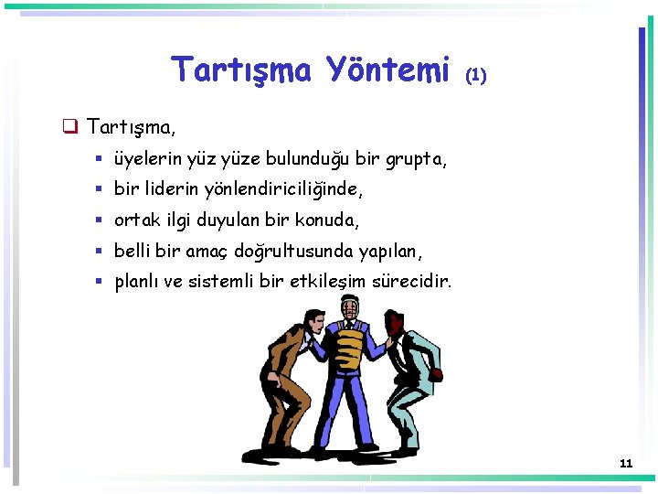 Tartışma Yöntemi (1) q Tartışma, § üyelerin yüze bulunduğu bir grupta, § bir liderin