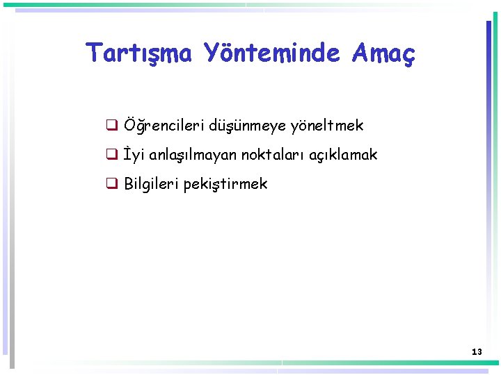 Tartışma Yönteminde Amaç q Öğrencileri düşünmeye yöneltmek q İyi anlaşılmayan noktaları açıklamak q Bilgileri