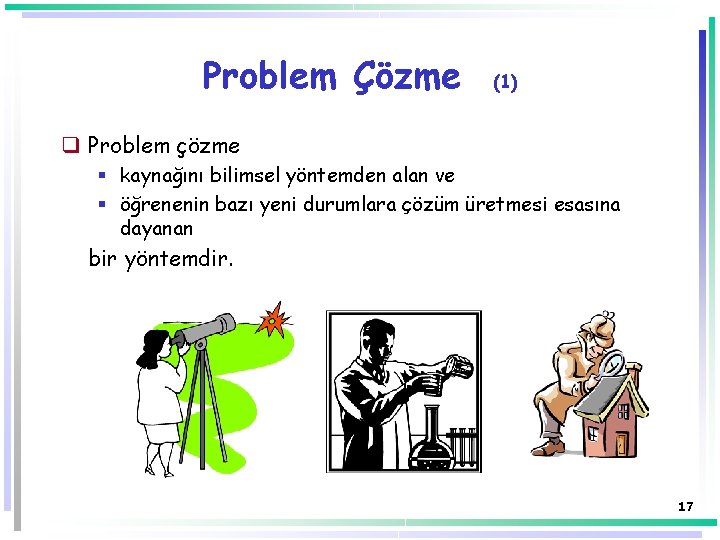Problem Çözme (1) q Problem çözme § kaynağını bilimsel yöntemden alan ve § öğrenenin