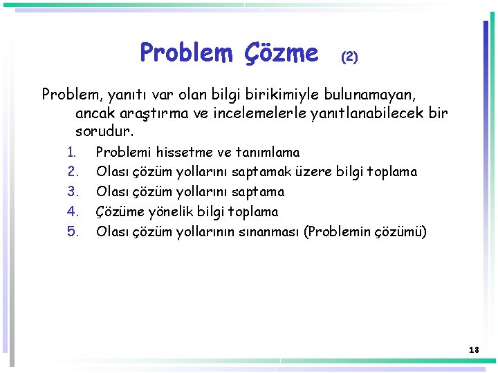 Problem Çözme (2) Problem, yanıtı var olan bilgi birikimiyle bulunamayan, ancak araştırma ve incelemelerle