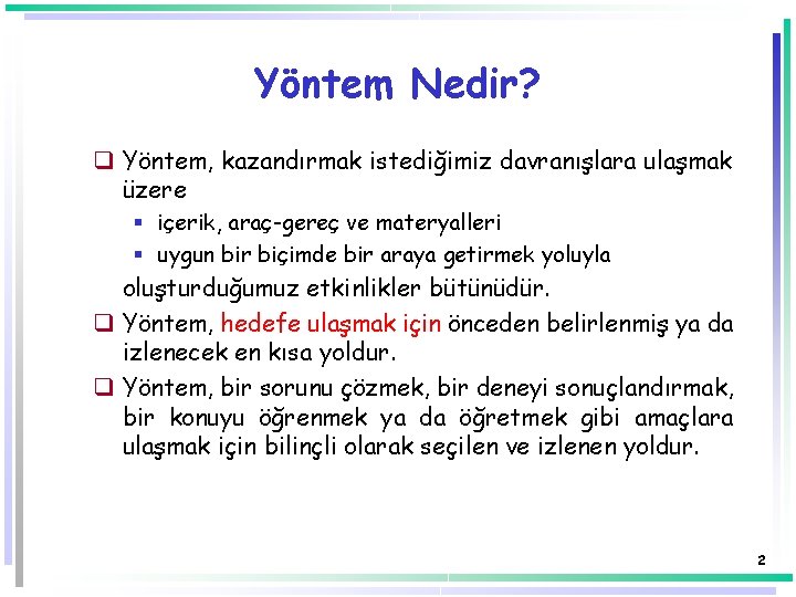 Yöntem Nedir? q Yöntem, kazandırmak istediğimiz davranışlara ulaşmak üzere § içerik, araç-gereç ve materyalleri