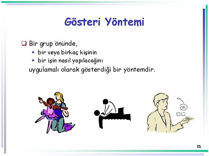 Gösteri Yöntemi q Bir grup önünde, § bir veya birkaç kişinin § bir işin