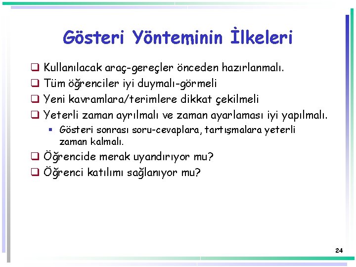 Gösteri Yönteminin İlkeleri q q Kullanılacak araç-gereçler önceden hazırlanmalı. Tüm öğrenciler iyi duymalı-görmeli Yeni