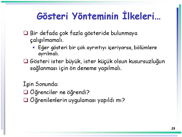 Gösteri Yönteminin İlkeleri… q Bir defada çok fazla gösteride bulunmaya çalışılmamalı. § Eğer gösteri