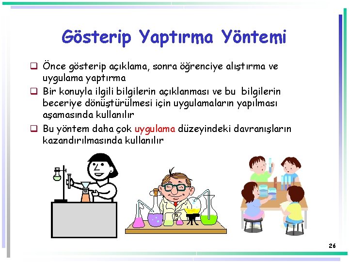 Gösterip Yaptırma Yöntemi q Önce gösterip açıklama, sonra öğrenciye alıştırma ve uygulama yaptırma q