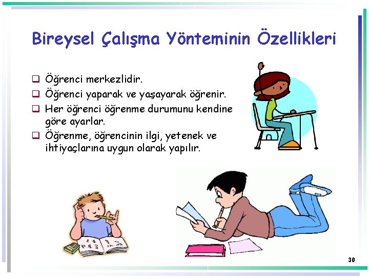 Bireysel Çalışma Yönteminin Özellikleri q Öğrenci merkezlidir. q Öğrenci yaparak ve yaşayarak öğrenir. q