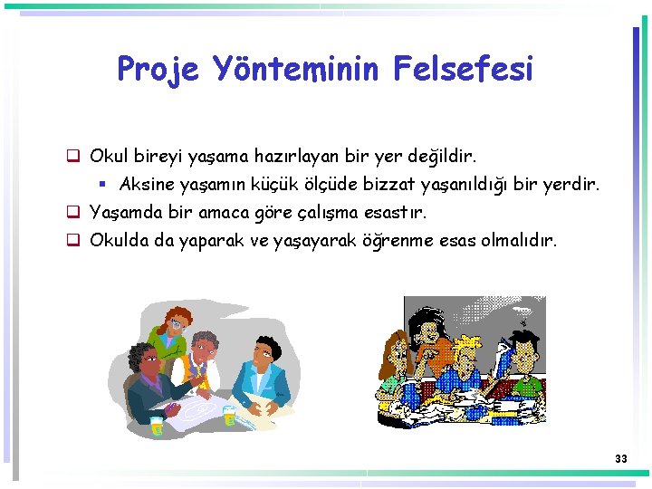 Proje Yönteminin Felsefesi q Okul bireyi yaşama hazırlayan bir yer değildir. § Aksine yaşamın