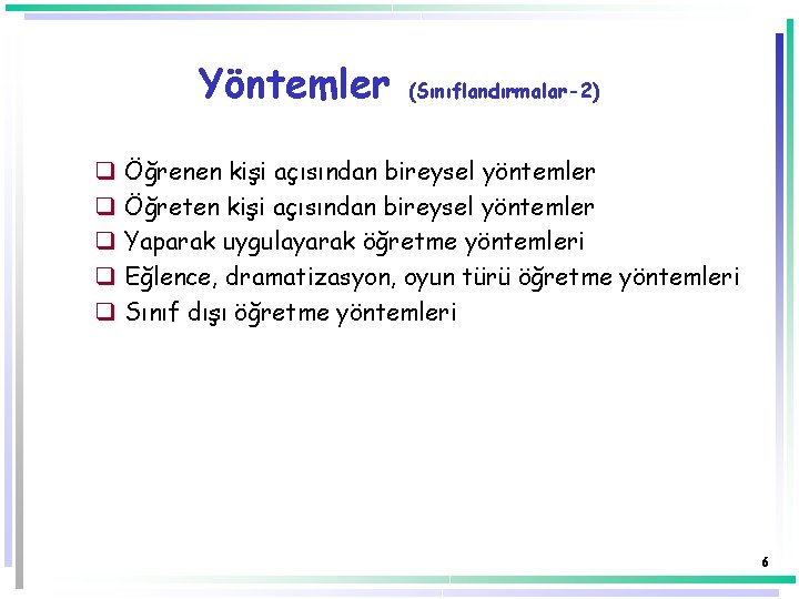 Yöntemler q q q (Sınıflandırmalar-2) Öğrenen kişi açısından bireysel yöntemler Öğreten kişi açısından bireysel