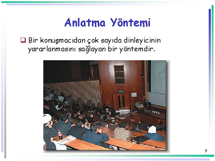 Anlatma Yöntemi q Bir konuşmacıdan çok sayıda dinleyicinin yararlanmasını sağlayan bir yöntemdir. 7 