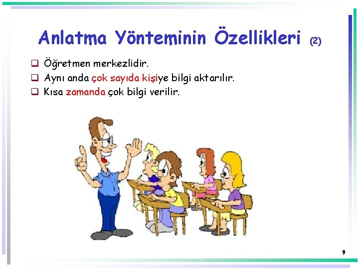 Anlatma Yönteminin Özellikleri (2) q Öğretmen merkezlidir. q Aynı anda çok sayıda kişiye bilgi