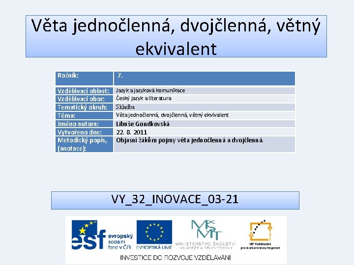 Věta jednočlenná, dvojčlenná, větný ekvivalent Ročník: 7. Vzdělávací oblast: Vzdělávací obor: Tematický okruh: Téma: