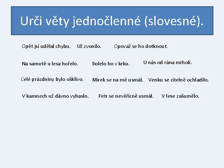 Urči věty jednočlenné (slovesné). Opět jsi udělal chybu. Už zvonilo. Opovaž se ho dotknout.
