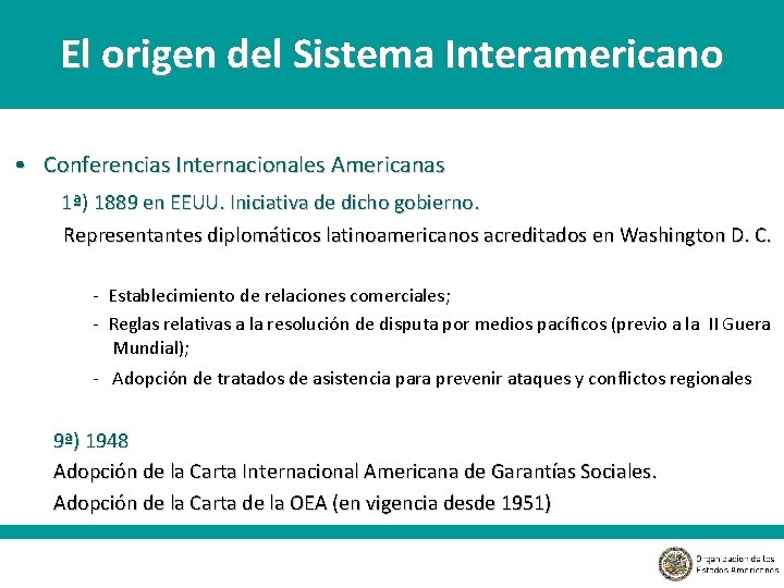 El origen del Sistema Interamericano • Conferencias Internacionales Americanas 1ª) 1889 en EEUU. Iniciativa